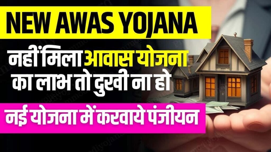 New PM Awas Yojana - नहीं मिला आवास योजना का लाभ, तो दुखी ना हो, नई योजना में करवाये पंजीयन